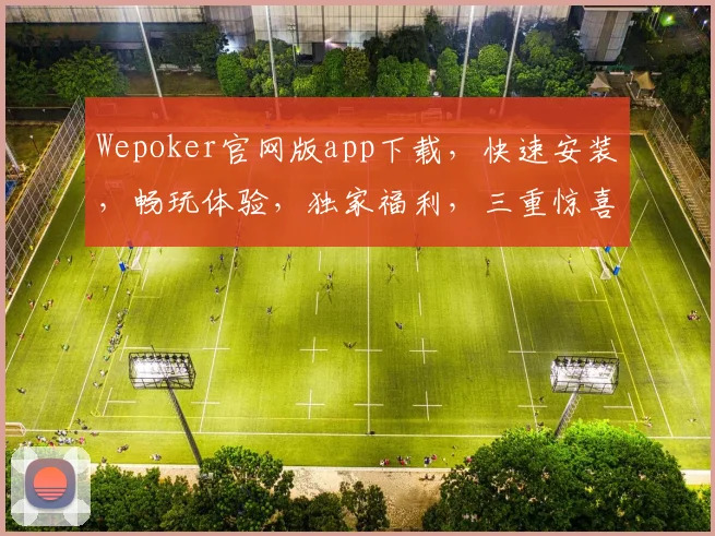 Wepoker官网版app下载，快速安装，畅玩体验，独家福利，三重惊喜