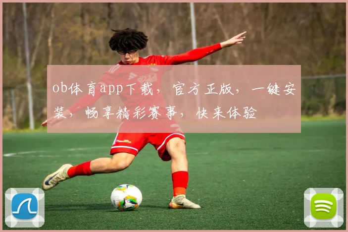 ob体育app下载，官方正版，一键安装，畅享精彩赛事，快来体验